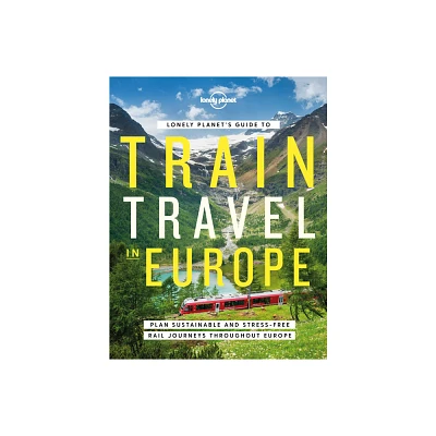 Lonely Planets Guide to Train Travel in Europe - (Hardcover)