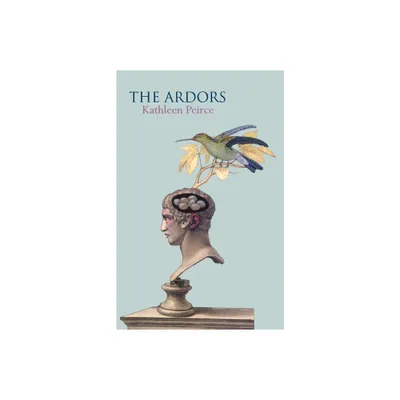 The Ardors - by Kathleen Peirce (Paperback)