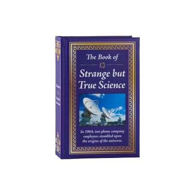 The Book of Strange But True Science - by Publications International Ltd (Hardcover)