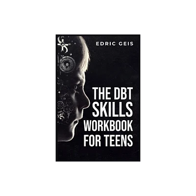 The Dbt Skills Workbook for Teens - by Edric Geis (Paperback)