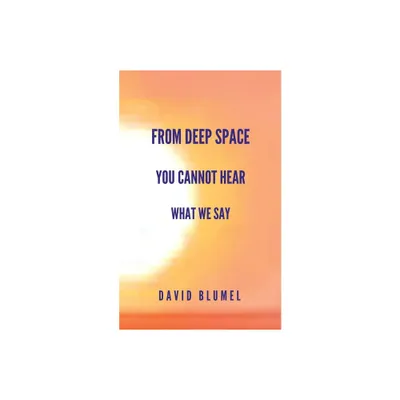 From Deep Space You Cannot Hear What We Say - by David Blumel (Paperback)