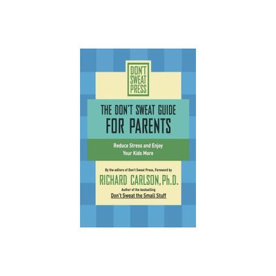 The Dont Sweat Guide for Parents - (Dont Sweat Guides) by Richard Carlson (Paperback)