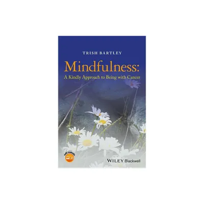 Mindfulness - A Kindly Approach to Being withCancer - by Trish Bartley (Paperback)