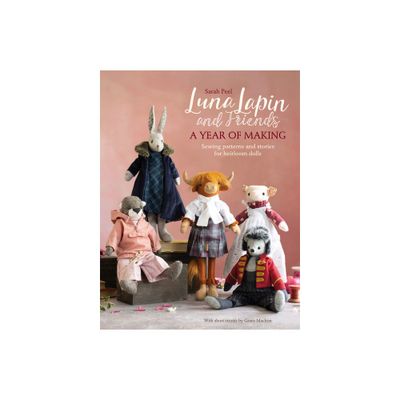 Luna Lapin and Friends, a Year of Making - by Sarah Peel (Paperback)