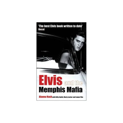 Elvis and the Memphis Mafia - by Alanna Nash (Paperback)