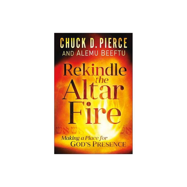 Rekindle the Altar Fire - by Chuck D Pierce & Alemu Beeftu (Paperback)