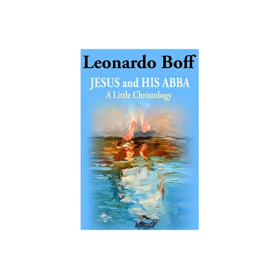 Jesus and His Abba: A Little Christology - by Leonardo Boff (Paperback)