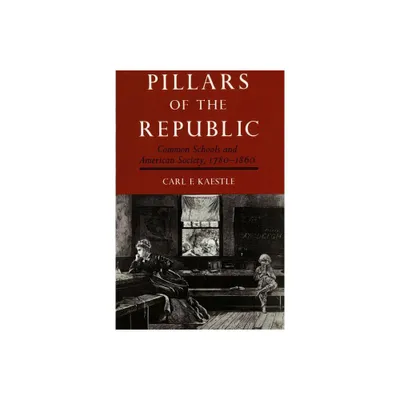 Pillars of the Republic - (American Century) by Carl Kaestle (Paperback)