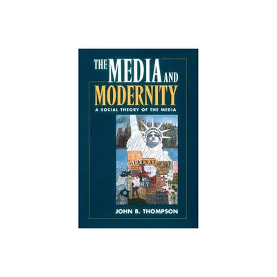 The Media and Modernity - by John B Thompson (Paperback)