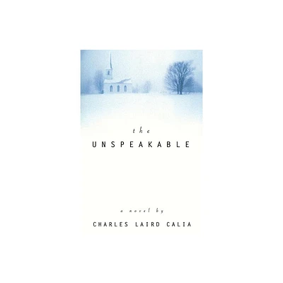 The Unspeakable - by Charles Laird Calia (Paperback)