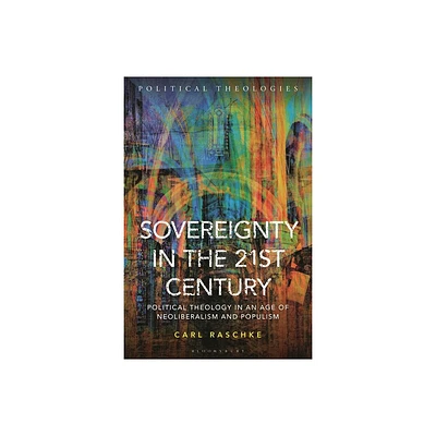 Sovereignty in the 21st Century - (Political Theologies) by Carl Raschke (Hardcover)