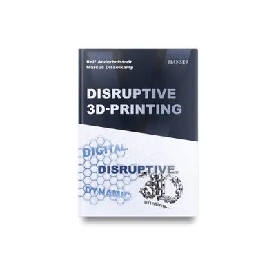 Disruptive 3D Printing - by Ralf Anderhofstadt & Marcus Disselkamp (Hardcover)