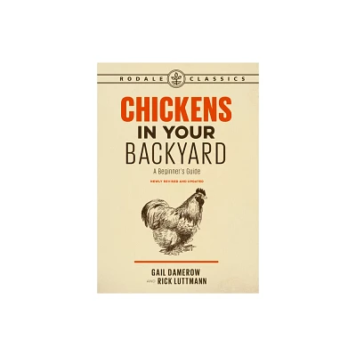 Chickens in Your Backyard, Newly Revised and Updated - by Gail Damerow & Rick Luttmann (Paperback)