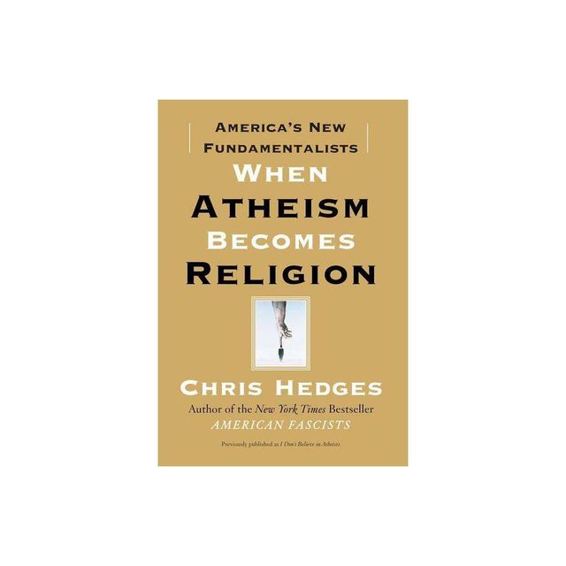 When Atheism Becomes Religion - by Chris Hedges (Paperback)