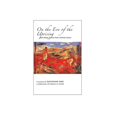 On the Eve of the Uprising and Other Stories from Colonial Korea - (Paperback)