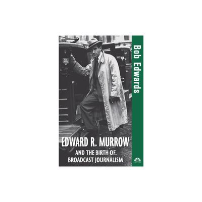 Edward R. Murrow and the Birth of Broadcast Journalism