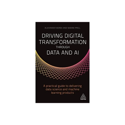 Driving Digital Transformation Through Data and AI - by Alexander Borek & Nadine Prill (Paperback)