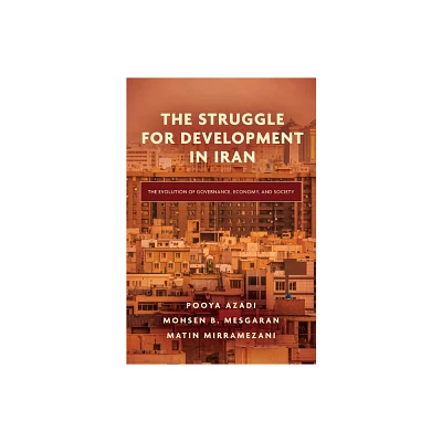 The Struggle for Development in Iran - by Pooya Azadi & Mohsen B Mesgaran & Matin Mirramezani (Hardcover)