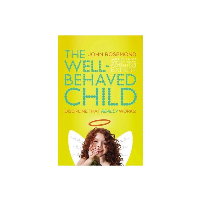 The Well-Behaved Child - by John Rosemond (Paperback)