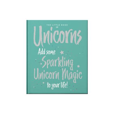 The Little Book of Unicorns - (Little Books of Mind, Body & Spirit) by Hippo! Orange (Hardcover)