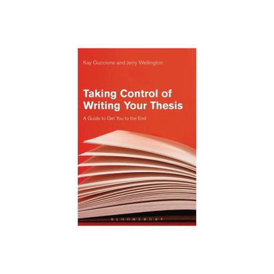 Taking Control of Writing Your Thesis - by Kay Guccione & Jerry Wellington (Paperback)