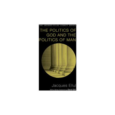 The Politics of God and the Politics of Man - (Jacques Ellul Legacy) by Jacques Ellul (Paperback)