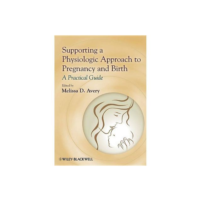 Supporting a Physiologic Approach to Pregnancy and Birth - by Melissa D Avery (Paperback)