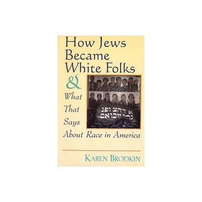 How Jews Became White Folks and What That Says About Race in America - by Karen Brodkin (Paperback)