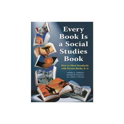 Every Book Is a Social Studies Book - by Andrea S Libresco & Jeannette Balantic & Jonie C Kipling (Paperback)