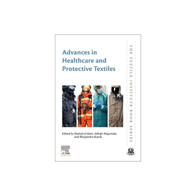 Advances in Healthcare and Protective Textiles - (Textile Institute Book) by Shahid Ul Islam & Abhijit Majumdar & Bhupendra Singh Butola (Paperback)