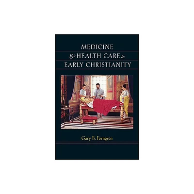 Medicine & Health Care in Early Christianity - by Gary B Ferngren (Paperback)