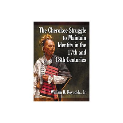 The Cherokee Struggle to Maintain Identity in the 17th and 18th Centuries - by William R Reynolds (Paperback)