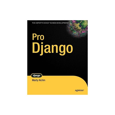 Pro Django - (Experts Voice in Web Development) by Marty Alchin (Paperback)