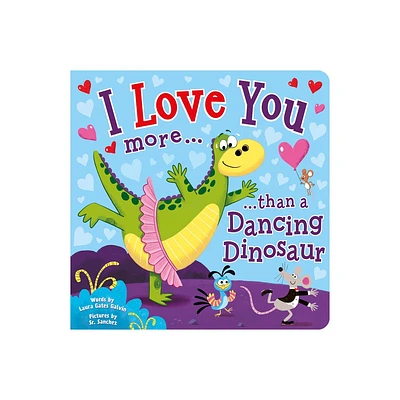 I Love You More Than a Dancing Dinosaur - by Laura Gates Galvin (Board Book)