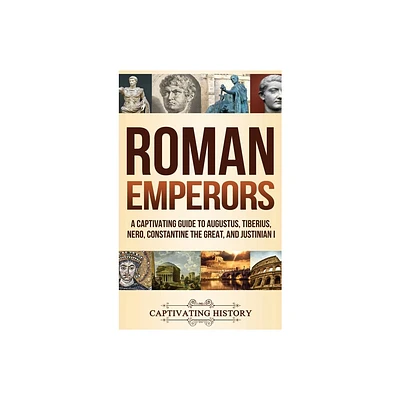 Roman Emperors - by Captivating History (Hardcover)