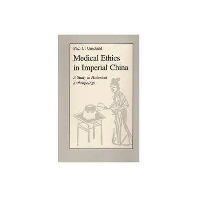 Medical Ethics in Imperial China - (Comparative Studies of Health Systems and Medical Care) by Paul U Unschuld (Hardcover)