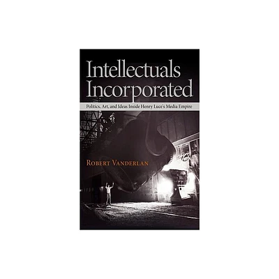 Intellectuals Incorporated - (Politics and Culture in Modern America) by Robert Vanderlan (Hardcover)