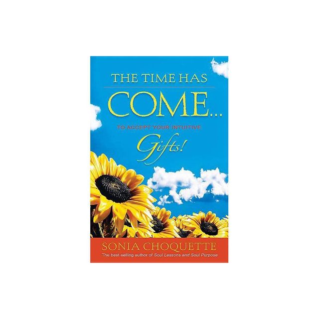 Time Has Come... to Accept Your Intuitive Gifts! - by Sonia Choquette (Paperback)