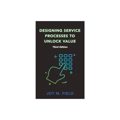 Designing Service Processes to Unlock Value, Third Edition - by Joy M Field (Hardcover)