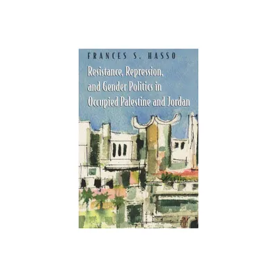 Resistance, Repression, and Gender Politics in Occupied Palestine and Jordan - (Gender, Culture, and Politics in the Middle East) (Paperback)