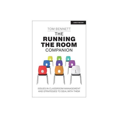 The Running the Room Companion: Issues in Classroom Management and Strategies to Deal with Them - by Tom Bennett (Paperback)