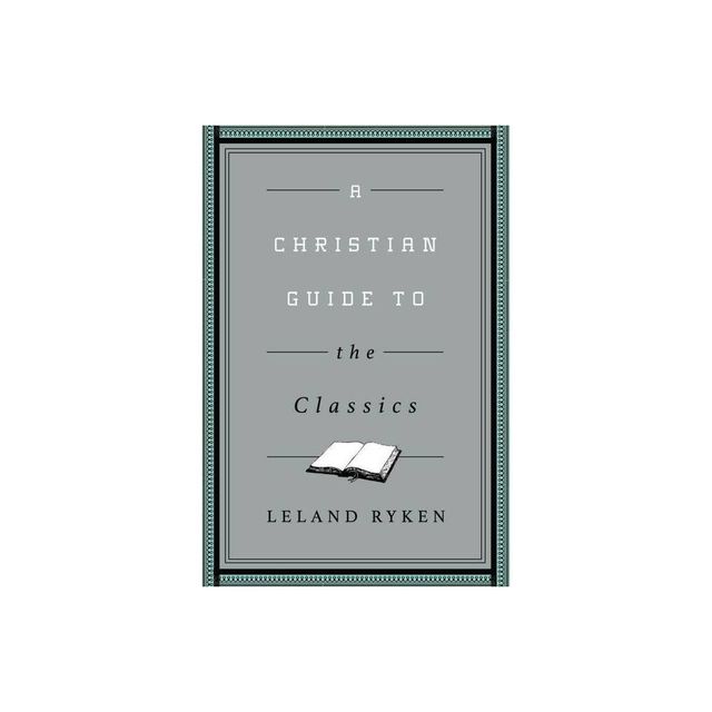 A Christian Guide to the Classics - (Christian Guides to the Classic) by Leland Ryken (Paperback)