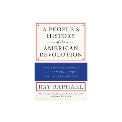 A Peoples History of the American Revolution - by Ray Raphael (Paperback)