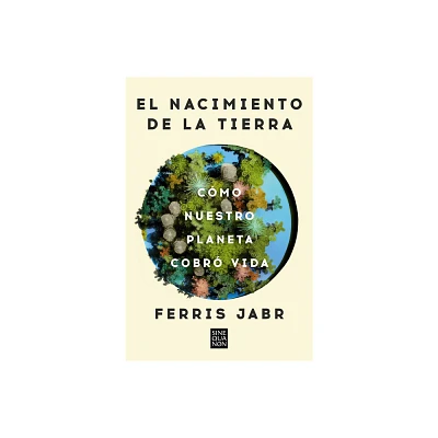 El Nacimiento de la Tierra: Cmo Nuestro Planeta Cobr Vida / Becoming Earth: H Ow Our Planet Came to Life - by Ferris Jabr (Paperback)