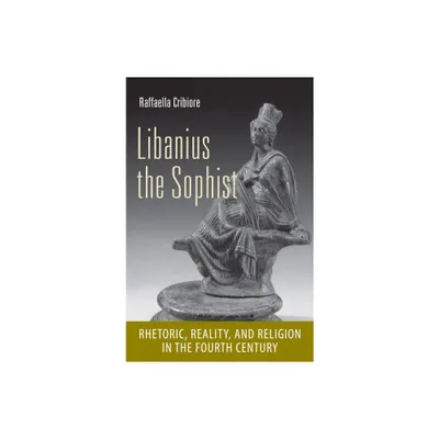 Libanius the Sophist - (Cornell Studies in Classical Philology) by Raffaella Cribiore (Hardcover)