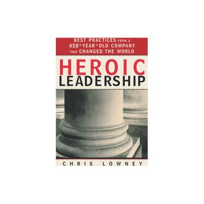 Heroic Leadership - by Chris Lowney (Paperback)