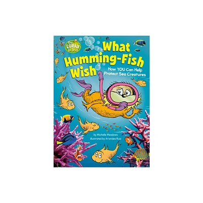 What Humming-Fish Wish: How You Can Help Protect Sea Creatures - (Dr. Seusss the Lorax Books) by Michelle Meadows (Hardcover)