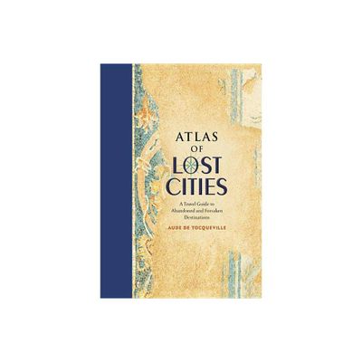 Atlas of Lost Cities - by Aude De Tocqueville (Hardcover)