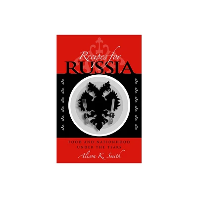 Recipes for Russia - (Niu Slavic, East European, and Eurasian Studies) by Alison K Smith (Paperback)