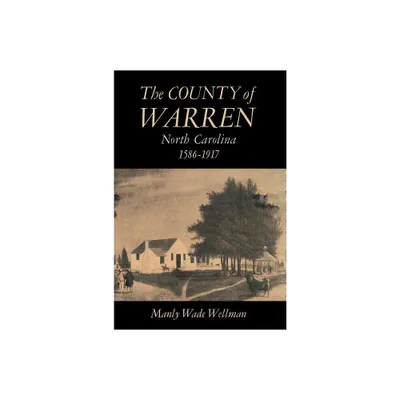 The County of Warren, North Carolina, 1586-1917 - by Manly Wade Wellman (Paperback)